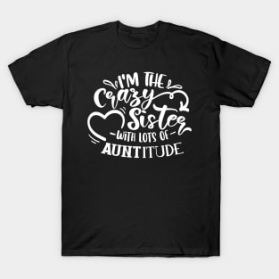 I'm The Crazy Sister With Lots Of Auntitude white T-Shirt